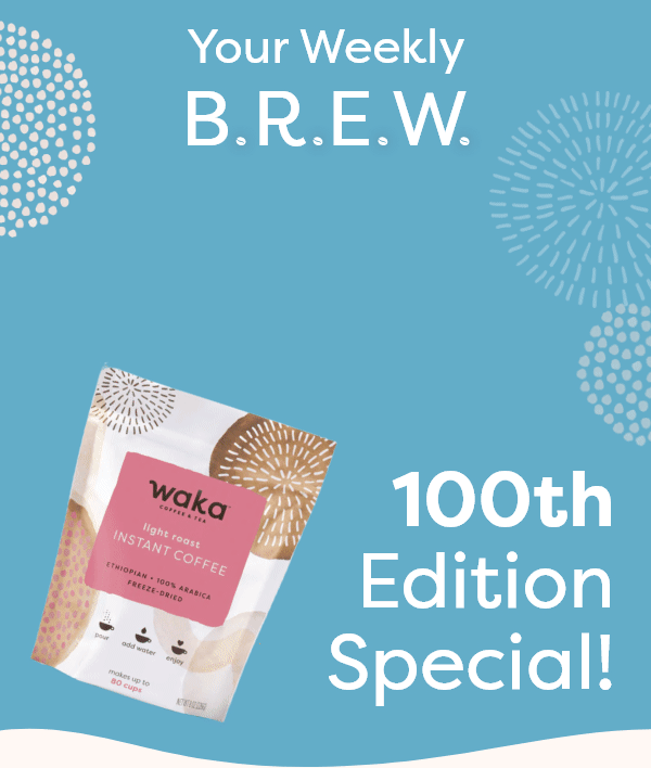 Your Weekly B.R.E.W | 100th Edition Special!