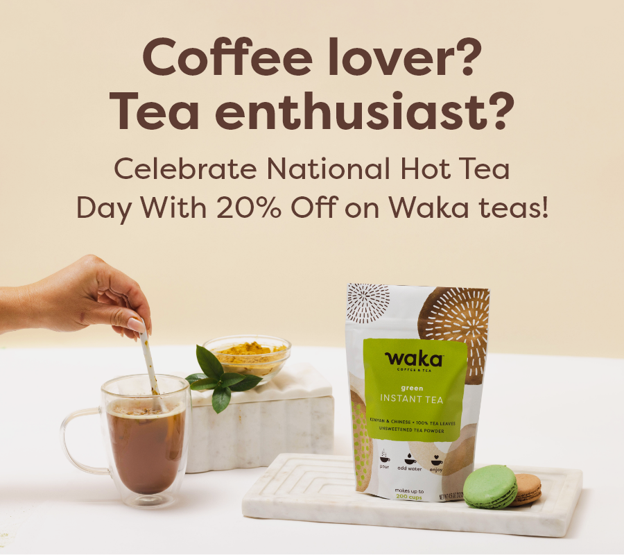 Coffee lover? Tea enthusiast? Celebrate National Hot Tea Day With 20% Off on Waka teas! 