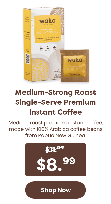 Medium-Strong Roast Single-Serve Premium Instant Coffee Medium roast premium instant coffee, made with 100% Arabica coffee beans from Papua New Guinea. Regular Price: $11.99 Discounted Price: $8.99 [Shop Now]
