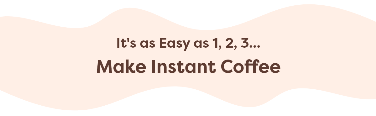 It's as Easy as 1, 2, 3... Make Instant Coffee