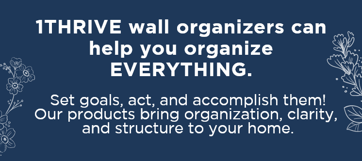 1THRIVE wall organizers can help you organize everything. - Set goals, act, and accomplish them! Our products bring organization, clarity, and structure to your home.