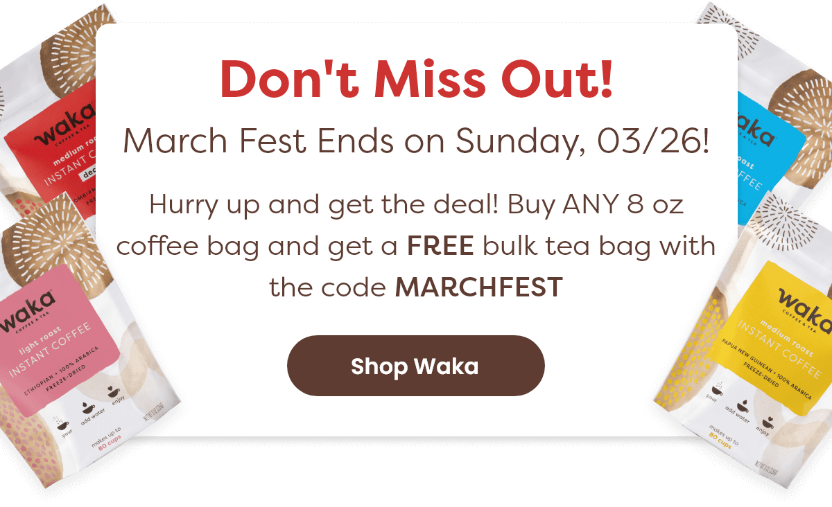 Don't Miss Out! March Fest Ends on Sunday,03/26! | Hurry up and get the deal! Buy ANY 8 oz coffee bag and get a FREE bulk tea bag with the code MARCHFEST [Shop Waka]