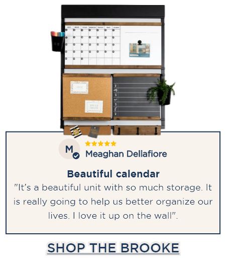 The Brooke - ⭐⭐⭐⭐⭐ Meaghan Dellafiore - Beautiful calendar: "It’s a beautiful unit with so much storage. It is really going to help us better organize our lives. I love it up on the wall". [SHOP THE BROOKE]