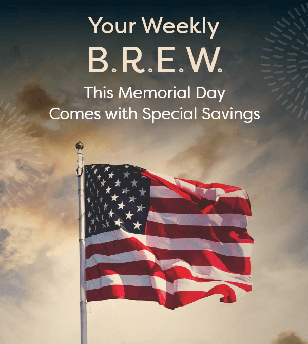 Your Weekly B.R.E.W. This Memorial Day Comes with Special Savings
