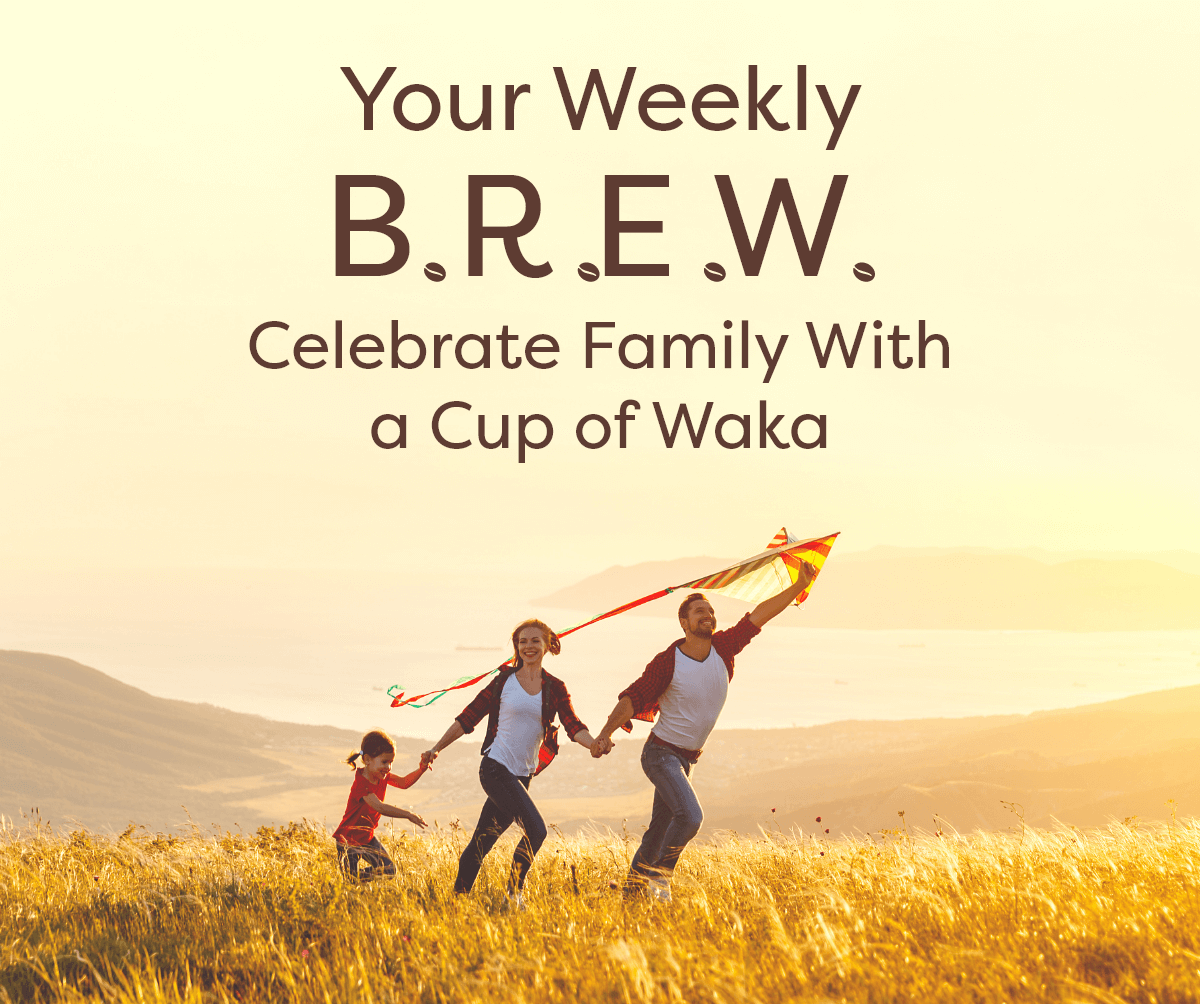 Your Weekly B.R.E.W. Celebrate Family with a Cup of Waka