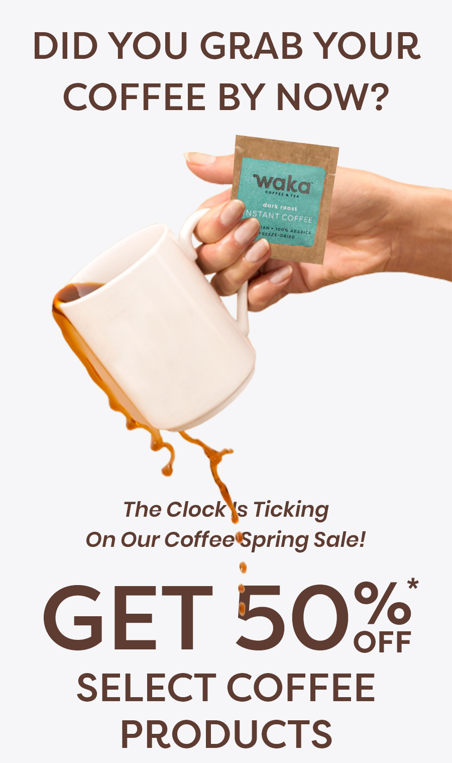 Did you grab your coffee by now? | The Clock Ticking On Our Coffee Spring Sale! Get 50%* Off Select Coffee Products