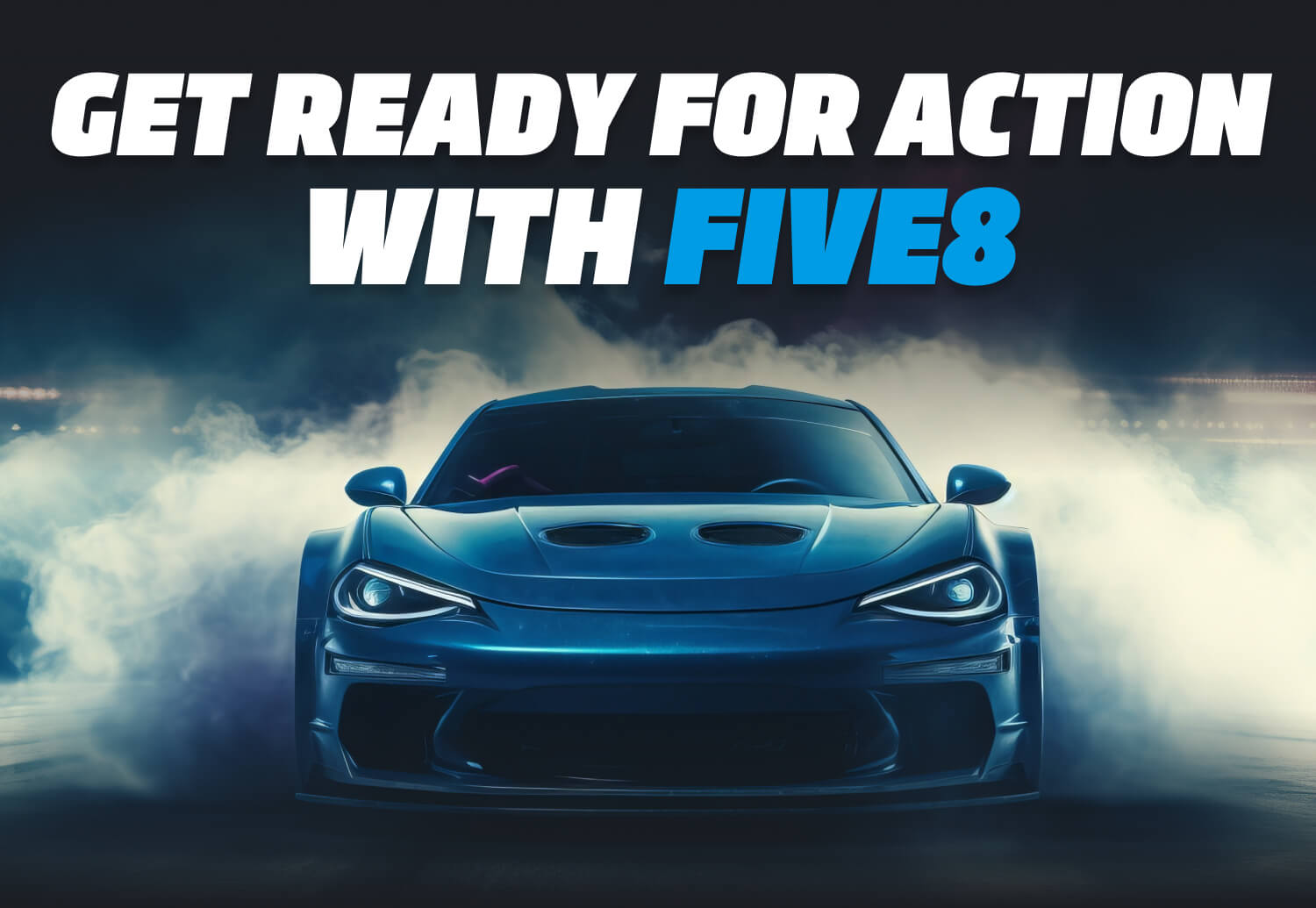 Get Ready for Action with FIVE 8 