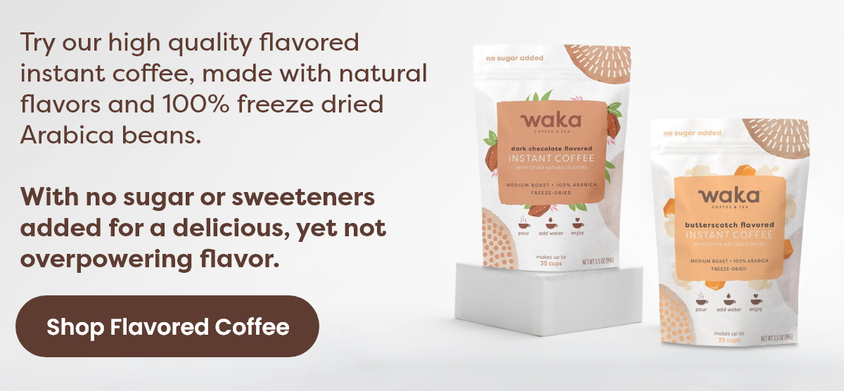 Try our high quality flavored instant coffee, made with natural flavors and 100% freeze dried Arabica beans. With no sugar or sweeteners added for a delicious, yet not overpowering flavor. [Shop Flavored Coffee]