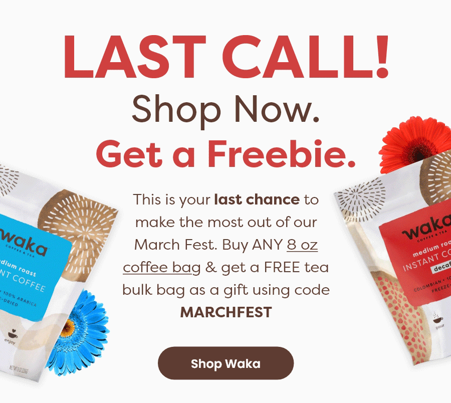 Last Call! Shop Now. Get a Freebie. | This is your last chance to make the most out of our March Fest. Buy ANY 8 oz coffee bag & get a FREE tea bulk bag as a gift using code MARCHFEST [Shop Waka]